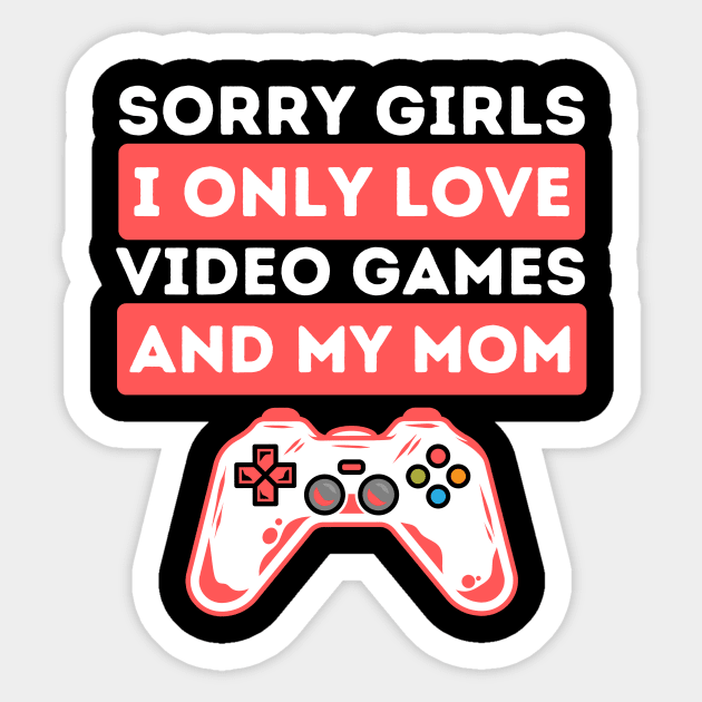 Sorry Girls I Only Love Video Games And My Mom Sticker by The WYLD Tribe